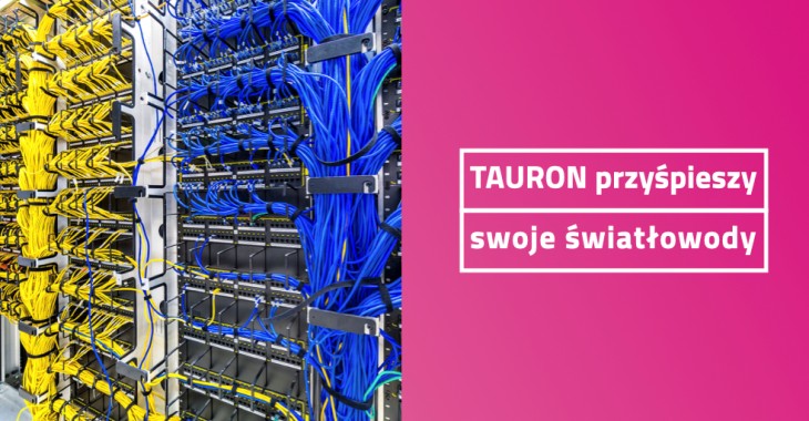 TAURON zwiększa przepustowość sieci światłowodowych